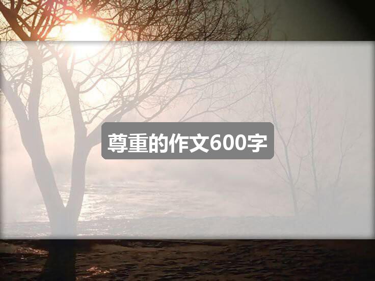 作文香港正版资料免费公开2024年:尊重的作文600字(热门五篇)